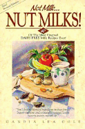 Not Milk...Nut Milks!: 40 of the Most Original Dairy-Free Milk Recipes Ever! - Cole, Candia Lea