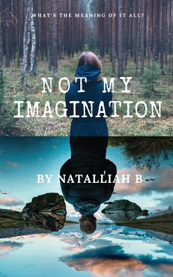 Not My Imagination: What's the meaning of it all? - Bowdoin, Natalliah, and Housen, Karlin (Consultant editor)