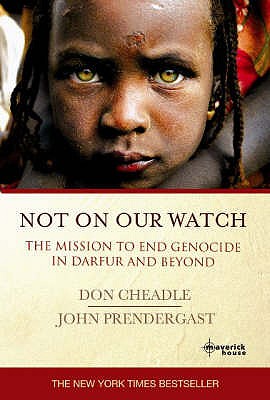 Not On Our Watch: The Mission to End Genocide in Darfur and Beyond - Prendergast, John, and Cheadle, Don