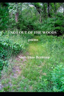 Not Out Of The Woods: poems - Brennan, Noel-Anne