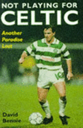 Not Playing for Celtic: Another Paradise Lost - Bennie, David