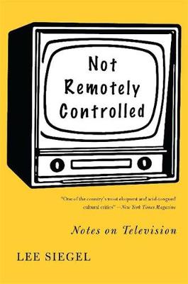 Not Remotely Controlled: Notes on Television - Siegel, Lee