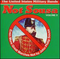 Not Sousa, Vol. 3: Even More Great Marches Not by Sousa - 
