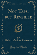 Not Taps, But Reveille (Classic Reprint)