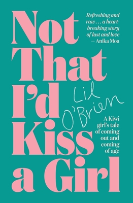 Not That I'd Kiss a Girl: A Kiwi girl's tale of coming out and coming of age - O'Brien, Lil