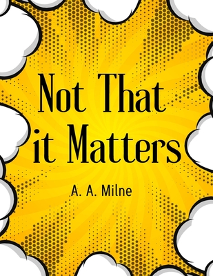 Not That it Matters: The Most Popular Humor Book - A a Milne