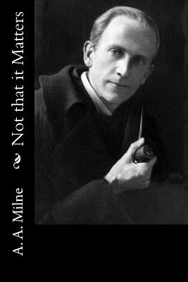 Not that it Matters - Milne, A A
