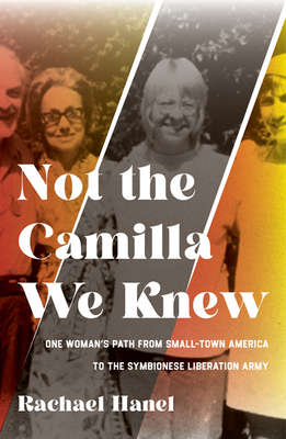 Not the Camilla We Knew: One Woman's Life from Small-Town America to the Symbionese Liberation Army - Hanel, Rachael