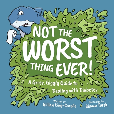 Not The Worst Thing Ever!: A Gross, Giggly Guide to Dealing with Diabetes - King-Cargile, Gillian