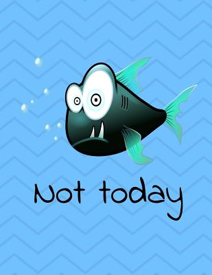 Not Today Fish Notebook 200 Pages Wide Ruled 8.5X11 - Notebooks, Rayor