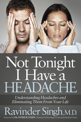 Not Tonight I Have a Headache: Understanding Headache and Eliminating It from Your Life - Singh, Ravinder