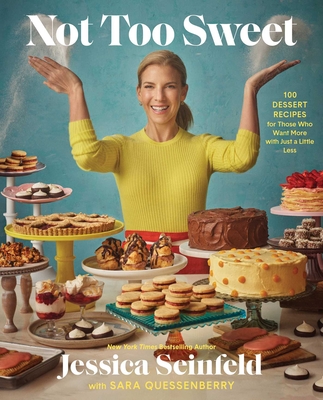 Not Too Sweet: 100 Dessert Recipes for Those Who Want More with Just a Little Less - Seinfeld, Jessica, and Quessenberry, Sara