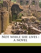 Not While She Lives: A Novel; Volume 2