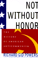 Not Without Honor: The History of American Anticommunism - Powers, Richard Gid, Dr., Ph.D.