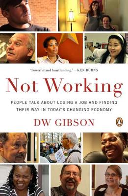 Not Working: People Talk About Losing a Job and Finding Their Way in Today's Changing Economy - Gibson, Dw