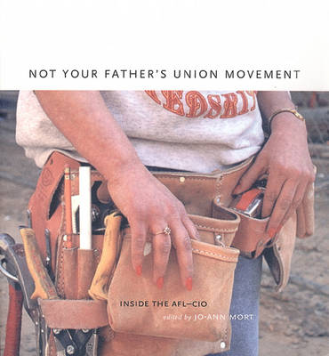 Not Your Father's Union Movement: Inside the AFL-CIO - Mort, Jo-Ann (Introduction by)