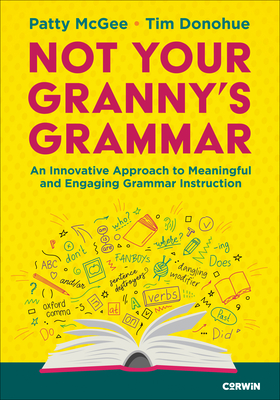 Not Your Granny's Grammar: An Innovative Approach to Meaningful and Engaging Grammar Instruction - McGee, Patty, and Donohue, Timothy J