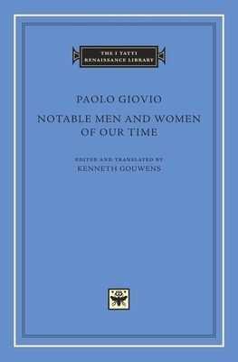 Notable Men and Women of Our Time - Giovio, Paolo, and Gouwens, Kenneth (Edited and translated by)