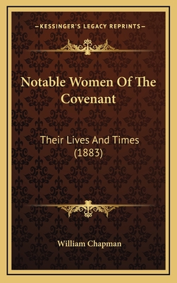 Notable Women of the Covenant: Their Lives and Times (1883) - Chapman, William