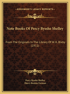 Note Books of Percy Bysshe Shelley: From the Originals in the Library of W. K. Bixby