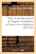 Note Sur Quelques Points de l'Hygi?ne Hospitali?re En France Et En Angleterre