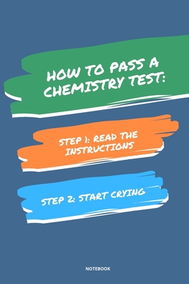 Notebook How to Pass a Chemistry Test: Read the Instructions Start Crying - Bloom, Jannette