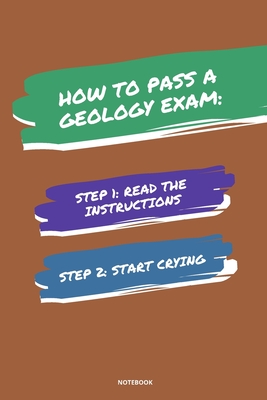 Notebook How to Pass a Geology Exam: Read the Instructions Start Crying - Bloom, Jannette