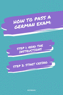 Notebook How to Pass a German Exam: Read the Instructions Start Crying