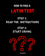 Notebook How to Pass a Latin Test: READ THE INSTRUCTIONS START CRYING 7,5x9,25