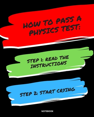 Notebook How to Pass a Physics Test: READ THE INSTRUCTIONS START CRYING 7,5x9,25 - Bloom, Jannette
