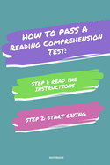 Notebook How to Pass a Reading Comprehension Test: Read the Instructions Start Crying