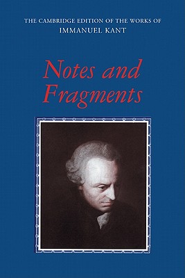 Notes and Fragments - Kant, Immanuel, and Guyer, Paul (Edited and translated by), and Bowman, Curtis (Translated by)