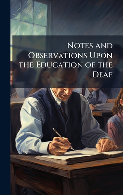 Notes and Observations Upon the Education of the Deaf - 