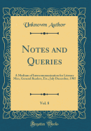 Notes and Queries, Vol. 8: A Medium of Intercommunication for Literary Men, General Readers, Etc.; July December, 1985 (Classic Reprint)