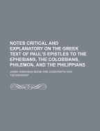 Notes Critical and Explanatory on the Greek Text of Paul's Epistles to the Ephesians, the Colossians, Philemon, and the Philippians: Text of Tischenvort, with a Constant Comparison of the Text of Westcott and Hort (Classic Reprint)