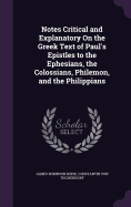 Notes Critical and Explanatory On the Greek Text of Paul's Epistles to the Ephesians, the Colossians, Philemon, and the Philippians