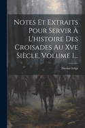 Notes Et Extraits Pour Servir A L'Histoire Des Croisades Au Xve Siecle, Volume 1...