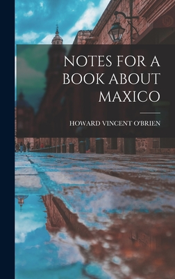 Notes for a Book about Maxico - Howard Vincent O'Brien (Creator)