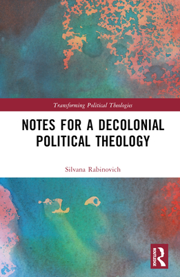 Notes for a Decolonial Political Theology - Rabinovich, Silvana