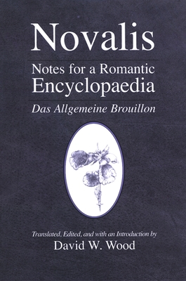 Notes for a Romantic Encyclopaedia: Das Allgemeine Brouillon - Novalis, and Wood, David W (Introduction by)