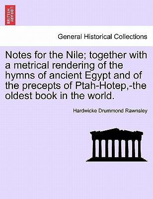 Notes for the Nile; Together with a Metrical Rendering of the Hymns of Ancient Egypt and of the Precepts of Ptah-Hotep, -The Oldest Book in the World. - Rawnsley, Hardwicke Drummond