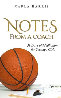 Notes From A Coach: 31 Days of Meditation for Teenage Girls - Harris, Carla