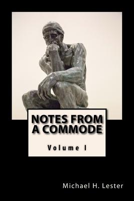 Notes from a Commode: Volume 1 - Lester, Michael H