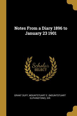 Notes From a Diary 1896 to January 23 1901 - Grant Duff, Mountstuart E (Mountstuart (Creator)