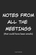 Notes From All the Meetings That Could Have Been Emails: Lined Notebook