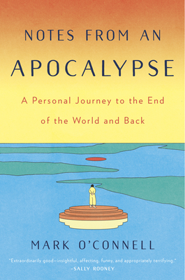Notes from an Apocalypse: A Personal Journey to the End of the World and Back - O'Connell, Mark