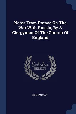 Notes From France On The War With Russia, By A Clergyman Of The Church Of England - War, Crimean