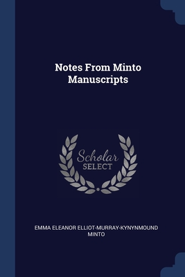 Notes From Minto Manuscripts - Minto, Emma Eleanor Elliot-Murray-Kynynm
