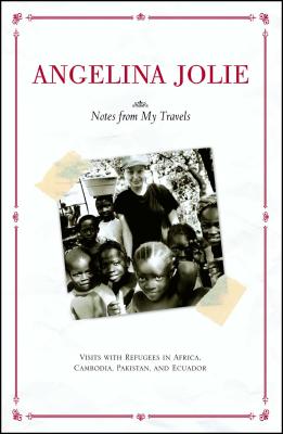 Notes from My Travels: Visits with Refugees in Africa, Cambodia, Pakistan and Ecuador - Jolie, Angelina