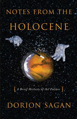 Notes from the Holocene: A Brief History of the Future - Sagan, Dorion